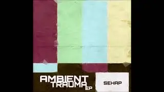 Sehap - Ambient Trauma