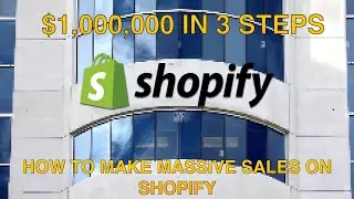 $1,000,000 IN 3 STEPS: HOW TO MAKE MASSIVE SALES ON SHOPIFY