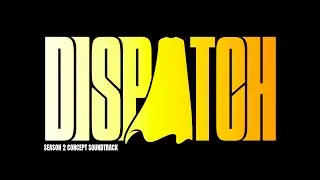 DISPATCH: SEASON 2 CONCEPT SOUNDTRACK (PART 1)