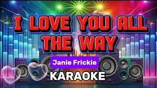 I LOVE YOU ALL THE WAY-BY: Janie Frickie (KARAOKE)