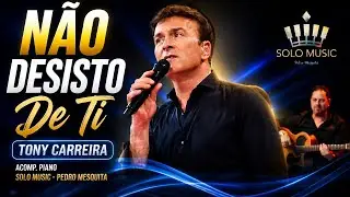 Não Desisto De Ti - TONY CARREIRA (Acomp. Piano @solomusicpedromesquita )