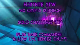 Fortnite STW - Crypts Dungeon - 140 Solo with only PL26 Commander & Low LVL Heroes