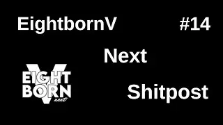 Eightbornv Next Shitpost #14