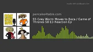 93 Grey Worm Moves to Boca / Game of Thrones S8 E3 Reaction Ep