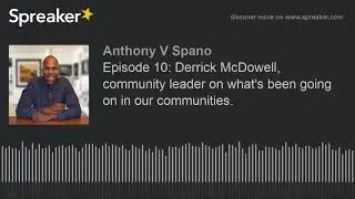 Episode 10: Derrick McDowell, community leader on what's been going on in our communities.