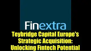 Teybridge Capital Europe's Strategic Acquisition: Unlocking Fintech Potential