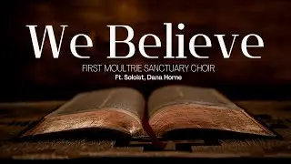We Believe - April 16, 2023 - First Moultrie Sanctuary Choir ft, Dana Horne
