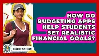 How Do Budgeting Apps Help Students Set Realistic Financial Goals? - Budgeting as a Student