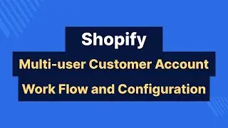 Multi User Customer Account for Shopify - Work Flow and Configuration by Webkul