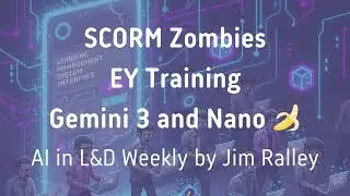 SCORM Zombies, EY Training, Gemini 3 and Nano 🍌