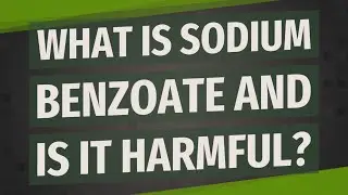 What is sodium benzoate and is it harmful?