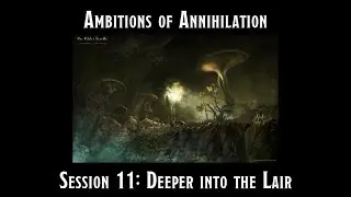 Ambitions of Annihilation Session 11: Deeper into the Lair
