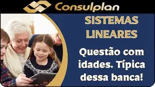 💥CONSULPLAN – SISTEMAS LINEARES: QUESTÕES DE IDADES QUE SEMPRE CAEM E ELIMINAM CANDIDATOS