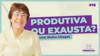 PRODUTIVIDADE CRIST&Atilde; com ELOISA CHAGAS - PODCAST: Ch&aacute; das Mor&aacute;vias #16