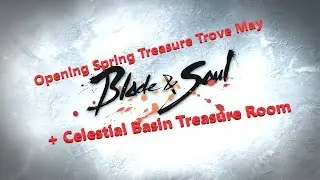 Opening Spring Treasure Trove May 2017 - 50 key + Celestial Basin Treasure Room - Blade and Soul