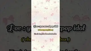 you are a kpop idol, sorry for  editing mistakes 😭😞