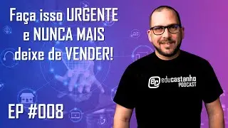 Fa&ccedil;a isso URGENTE e NUNCA MAIS deixe de VENDER! | Edu Castanho Podcast #008