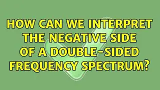 How can we interpret the negative side of a double-sided frequency spectrum? (4 Solutions!!)