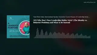 315| Why Don't Your Leadership Habits Stick? (The Identity vs. Behavior Problem) and What to do Inst
