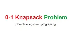 0/1 Knapsack problem using recursion [Complete logic and Programming]