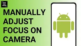 HOW TO MANUALLY ADJUST FOCUS ON ANDROID CAMERA