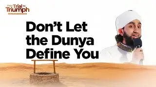 Don’t Let the Dunya Define You | From Trial To Triumph by Mufti Abdul Wahab Waheed Ep 5
