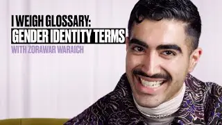 Zorawar Waraich on Gender Identity Terms | I Weigh Glossary