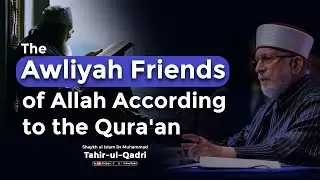 The Awliyah Friends of Allah According to the Qura'an | Shaykh-ul-Islam Dr Muhammad Tahir-ul-Qadri