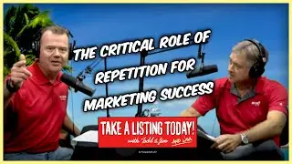 The Critical Role of Repetition in Marketing Success | TAKE A LISTING TODAY PODCAST