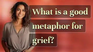 What is a good metaphor for grief?