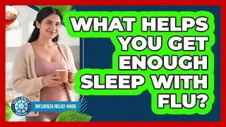 What Helps You Get Enough Sleep With Flu?