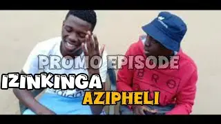 IZINKINGA AZIPHELI|| PROMO EPISODE