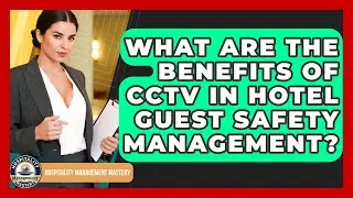 What Are The Benefits Of CCTV In Hotel Guest Safety Management? - Hospitality Management Mastery