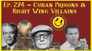 JFK Investigation - Ep. 274 - Cuban Prisons & Right Wing Villains