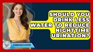 Should You Drink Less Water To Reduce Nighttime Urination? - Bladder Health Support