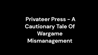 Privateer Press - A Cautionary Tale Of Wargame Mismanagement..