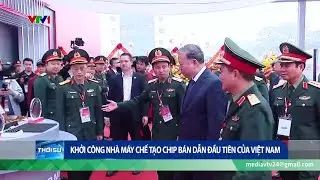 TSTH 16/01:Tổng Bí thư Tô Lâm dự khởi công xây dựng nhà máy chế tạo chip bán dẫn đầu tiên ở Việt Nam