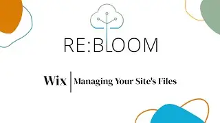re:Bloom | Wix | Managing Your Site's Files