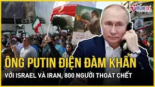 Ông Putin điện đàm khẩn Israel và Iran, 800 người thoát chết, ông Trump “mở cửa” hoà giải với Tehran