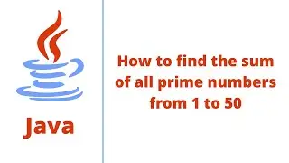 How to find the sum of all prime numbers from 1 to 50