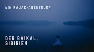 Ein Kajak-Abenteuer: Der Baikal, Sibirien