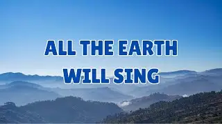 All the Earth Will Sing | Original Praise & Worship Song | Lyrics