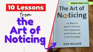 Unlocking Creativity and Curiosity: 10 Life-Changing Lessons from 'The Art of Noticing'