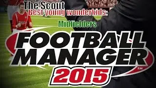 Football Manager 2015 The Scout: Best Young/Wonderkid Potentials (Midfielders)