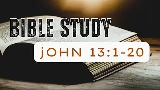 John 13:1-20 Bible Study | Jesus Washes the Disciples&rsquo; Feet &ndash; A Lesson in Humble Service