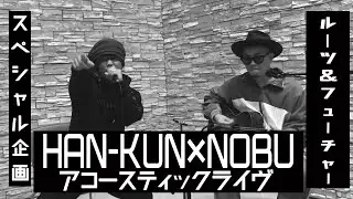 【続！】スペシャル企画 HAN-KUN×NOBU アコースティックライブ「Roots&Future」篇