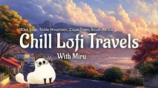153rd Stop - Table Mountain, Cape Town, South Africa! 🇿🇦 | Lofi Chill Beats for Study & Relax