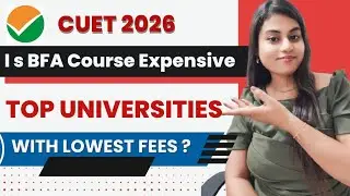 Is BFA Course Expensive ? Top Universities with lowest Fees? CUET 2026