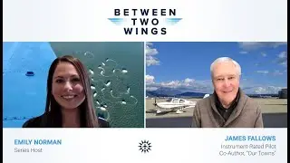 Between Two Wings with James Fallows - Writer and Pilot
