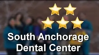 South Anchorage Dental 5 Star Review - Best Family Dentist Anchorage